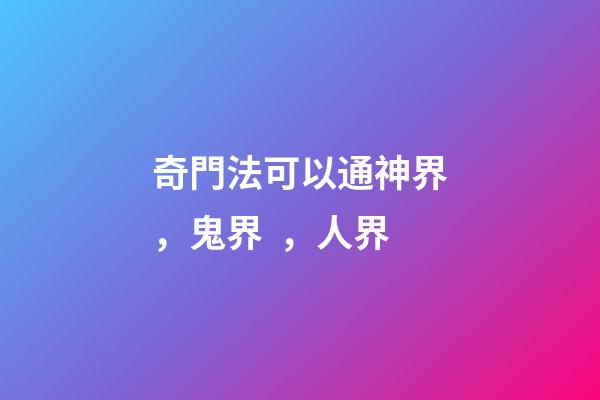 奇門法可以通神界，鬼界，人界